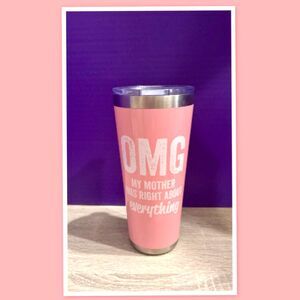 Pink Tumbler With The Phrase "OMG MY MOTHER WAS RIGHT ABOUT Everything"